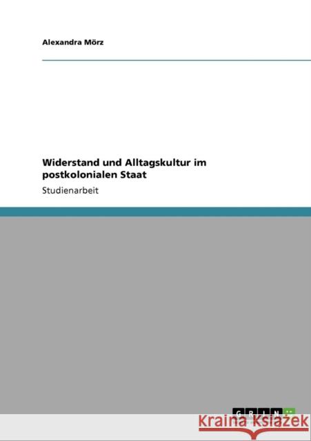 Widerstand und Alltagskultur im postkolonialen Staat Alexandra M 9783640282548 Grin Verlag - książka