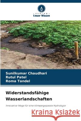 Widerstandsfähige Wasserlandschaften Chaudhari, Sunilkumar, Patel, Rutul, Tandel, Roma 9786209444319 Verlag Unser Wissen - książka