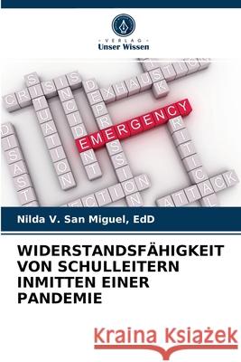 Widerstandsfähigkeit Von Schulleitern Inmitten Einer Pandemie San Miguel, Edd Nilda V. 9786203685008 Verlag Unser Wissen - książka