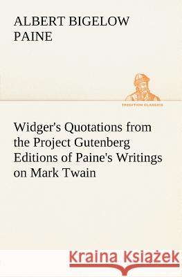 Widger's Quotations from the Project Gutenberg Editions of Paine's Writings on Mark Twain Albert Bigelow Paine 9783849184865 Tredition Classics - książka