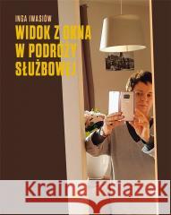 Widok z okna w podróży służbowej Inga Iwasiów 9788367706322 Biuro Literackie - książka