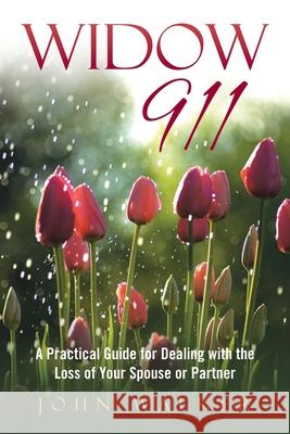 Widow 911: A Practical Guide for Dealing with the Loss of Your Spouse or Partner John Walker 9781663278456 iUniverse - książka
