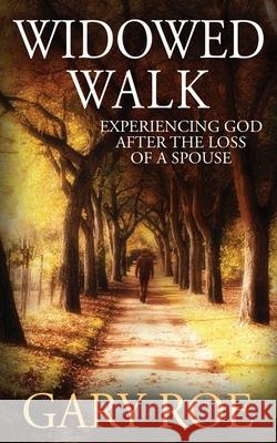 Widowed Walk: Experiencing God After the Loss of a Spouse Gary Roe 9781950382408 Gary Roe - książka