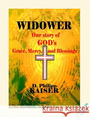 WIDOWER Our story of GOD's Grace, Mercy, and Blessings Kaiser, D. Philipp 9781497415904 Createspace - książka