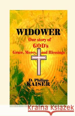 WIDOWER Our story of GOD's Grace, Mercy, and Blessings Kaiser, D. Philipp 9781497545335 Createspace - książka