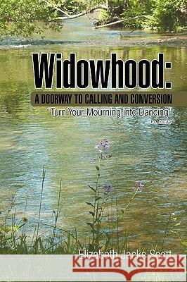 Widowhood: A Doorway to Calling and Conversion Scott, Elizabeth Jacks 9781441579973 Xlibris Corporation - książka