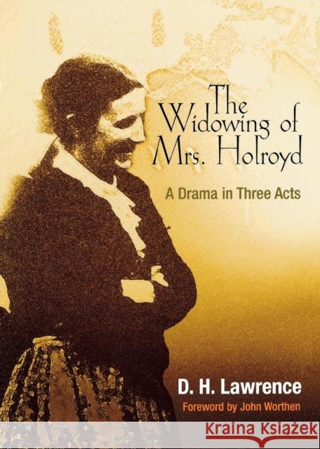 Widowing of Mrs. Holroyd: A Drama in Three Acts D. H. Lawrence John Worthen 9780812218176 Pine Street Books - książka