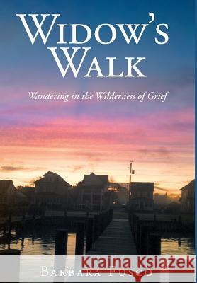 Widow's Walk: Wandering in the Wilderness of Grief Barbara Fusco 9781635753332 Christian Faith Publishing, Inc. - książka
