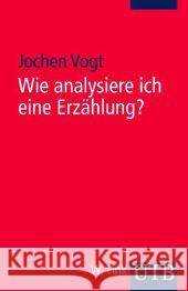 Wie analysiere ich eine Erzählung? : Ein Leitfaden mit Beispielen Vogt, Jochen   9783825224660 UTB - książka