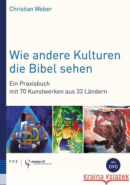 Wie Andere Kulturen Die Bibel Sehen: Ein Praxisbuch Mit 70 Kunstwerken Aus 33 Landern Weber, Christian 9783290182748 TVZ Theologischer Verlag - książka