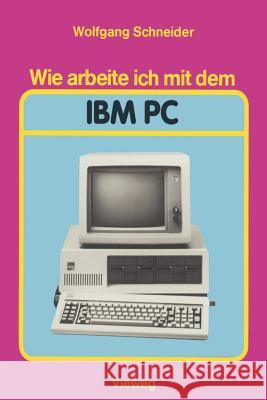 Wie Arbeite Ich Mit Dem IBM PC Wolfgang Schneider 9783528043391 Vieweg+teubner Verlag - książka