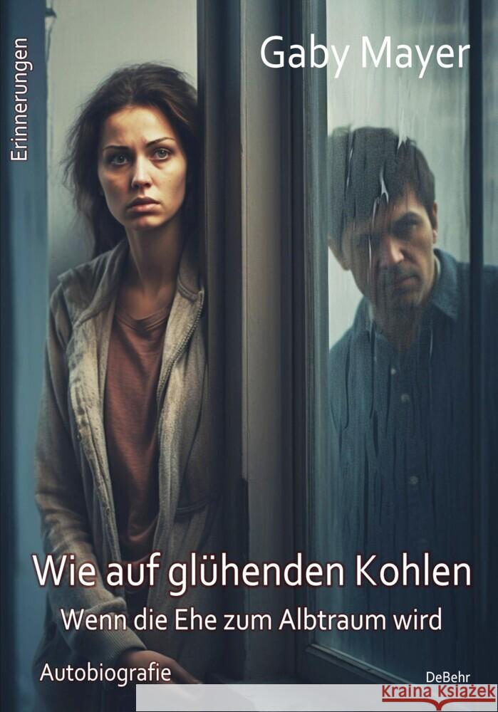 Wie auf glühenden Kohlen - Wenn die Ehe zum Albtraum wird - Erschütternde Autobiografie - Erinnerungen Mayer, Gaby 9783987271229 DeBehr - książka
