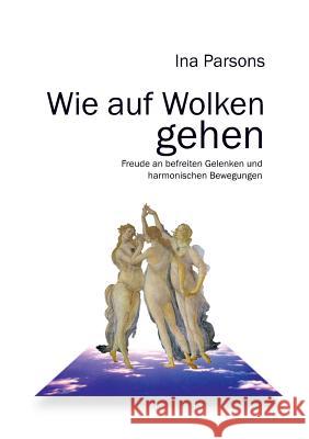 Wie auf Wolken gehen: Freude an befreiten Gelenken und harmonischen Bewegungen Parsons, Ina 9783743187221 Books on Demand - książka