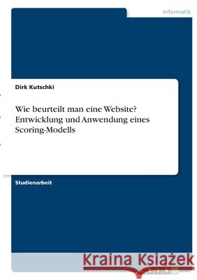 Wie beurteilt man eine Website? Entwicklung und Anwendung eines Scoring-Modells Dirk Kutschki 9783346406903 Grin Verlag - książka