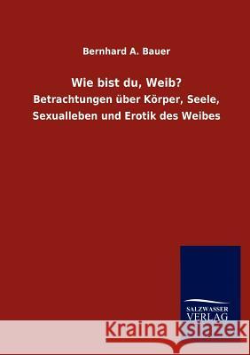 Wie bist du, Weib? Bauer, Bernhard A. 9783846006955 Salzwasser-Verlag Gmbh - książka