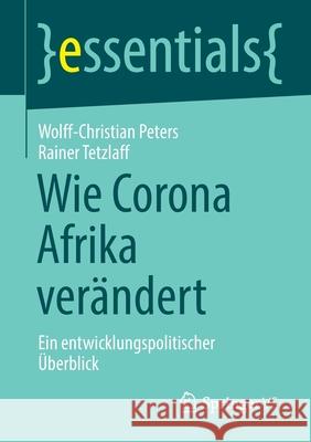 Wie Corona Afrika Verändert: Ein Entwicklungspolitischer Überblick Peters, Wolff-Christian 9783658355579 Springer Fachmedien Wiesbaden - książka