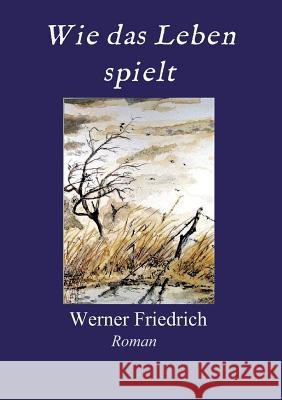 Wie das Leben spielt Friedrich, Werner 9783743979789 Tredition Gmbh - książka