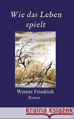 Wie das Leben spielt Friedrich, Werner 9783743979796 Tredition Gmbh - książka