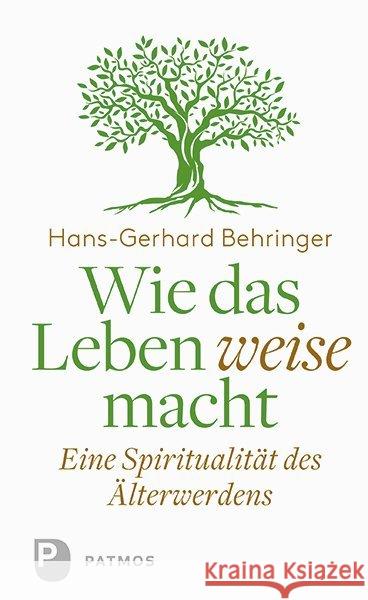 Wie das Leben weise macht : Eine Spiritualität des Älterwerdens Behringer, Hans-Gerhard 9783843610971 Patmos Verlag - książka