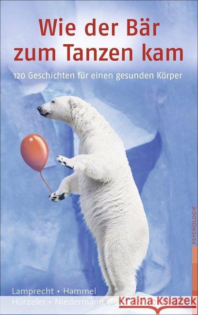 Wie der Bär zum Tanzen kam : 120 Geschichten für einen gesunden Körper Lamprecht, Katharina; Hammel, Stefan; Hürzeler, Adrian 9783497027750 Reinhardt, München - książka