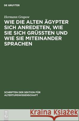 Wie Die Alten Ägypter Sich Anredeten, Wie Sie Sich Grüssten Und Wie Sie Miteinander Sprachen Hermann Grapow 9783112591956 De Gruyter - książka