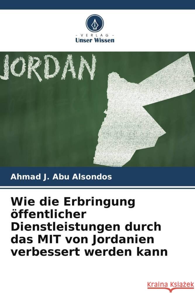 Wie die Erbringung ?ffentlicher Dienstleistungen durch das MIT von Jordanien verbessert werden kann Ahmad J 9786206919124 Verlag Unser Wissen - książka