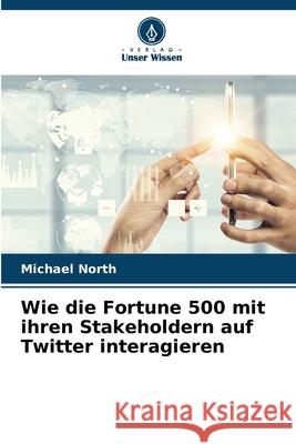 Wie die Fortune 500 mit ihren Stakeholdern auf Twitter interagieren North, Michael 9786208656997 Verlag Unser Wissen - książka