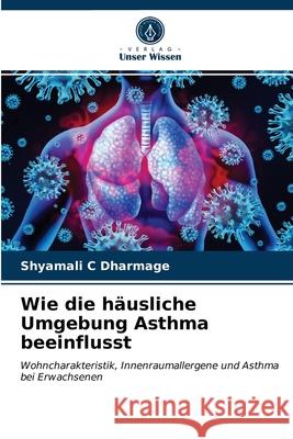 Wie die häusliche Umgebung Asthma beeinflusst Shyamali C Dharmage, Frank Thien, Michael Abramson 9786203377637 Verlag Unser Wissen - książka