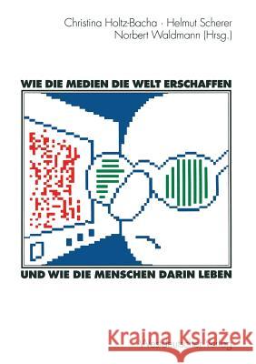Wie Die Medien Die Welt Erschaffen Und Wie Die Menschen Darin Leben: Für Winfried Schulz Holtz-Bacha, Christina 9783531131030 Vs Verlag Fur Sozialwissenschaften - książka