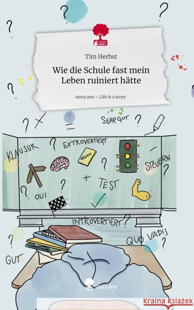 Wie die Schule fast mein Leben ruiniert hätte. Life is a Story - story.one Herbst, Tim 9783711804372 story.one publishing - książka