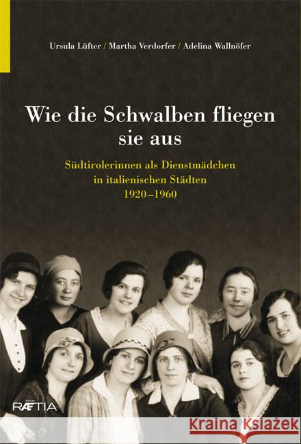 Wie die Schwalben fliegen sie aus : Südtirolerinnen als Dienstmädchen in italienischen Städten 1920-1960 Lüfter, Ursula; Verdorfer, Martha; Wallnöfer, Adelina 9788872834077 Edition Raetia - książka