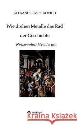 Wie drehen Metalle das Rad der Geschichte Meyerovich, Alexander 9783746926155 Tredition Gmbh - książka
