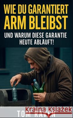 Wie Du garantiert arm bleibst: und warum diese Garantie heute abl?uft! Tom Raven 9783695176908 Bod - Books on Demand - książka