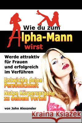 Wie Du Zum Alpha-Mann Wirst John Alexander 9781257821389 Lulu.com - książka