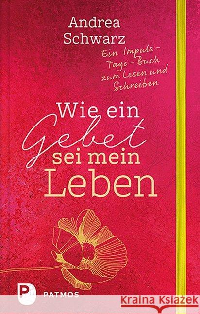 Wie ein Gebet sei mein Leben : Ein Impuls-Tage-Buch zum Lesen und Schreiben Schwarz, Andrea 9783843610681 Patmos Verlag - książka