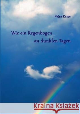 Wie ein Regenbogen an dunklen Tagen Petra Kesse 9783750496873 Books on Demand - książka