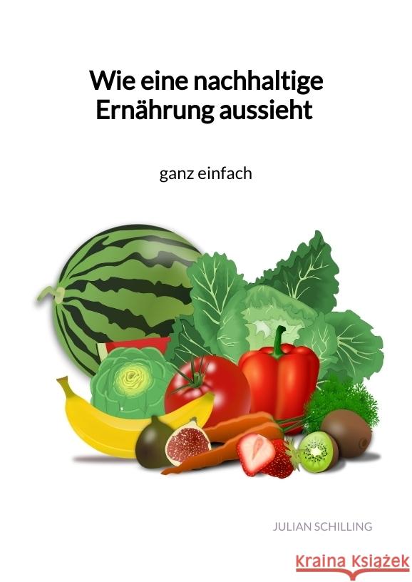 Wie eine nachhaltige Ernährung aussieht - ganz einfach Schilling, Julian 9783347976030 Jaltas Books - książka