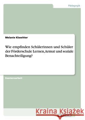 Wie empfinden Schülerinnen und Schüler der Förderschule Lernen, Armut und soziale Benachteiligung? Klawitter, Melanie 9783638953993 Grin Verlag - książka