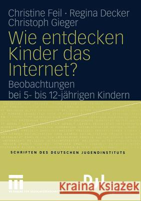 Wie Entdecken Kinder Das Internet?: Beobachtungen Bei 5- Bis 12-Jährigen Kindern Feil, Christine 9783810042279 Springer - książka