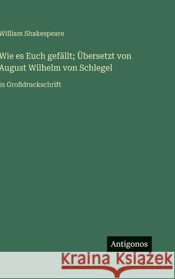 Wie es Euch gef?llt; ?bersetzt von August Wilhelm von Schlegel: in Gro?druckschrift William Shakespeare 9783563283813 Antigonos Verlag - książka