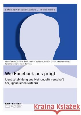 Wie Facebook uns prägt. Identitätsbildung und Meinungsführerschaft bei jugendlichen Nutzern Müller, Stephan 9783956870309 Grin Verlag - książka