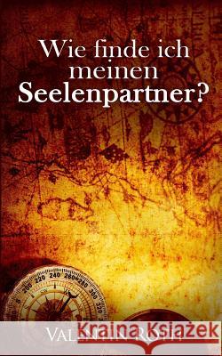 Wie finde ich meinen Seelenpartner? Roth, Valentin 9781537533445 Createspace Independent Publishing Platform - książka