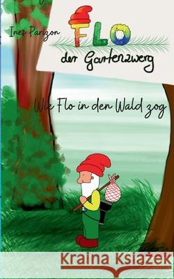 Wie Flo in den Wald zog: Flo der Gartenzwerg Ines Parizon 9783753459561 Books on Demand - książka