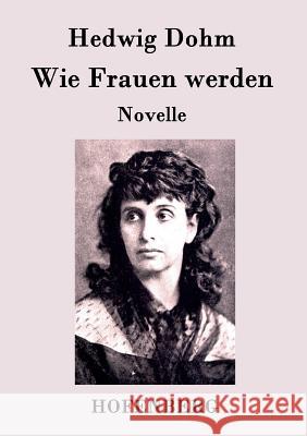 Wie Frauen werden: Novelle Hedwig Dohm 9783843093804 Hofenberg - książka