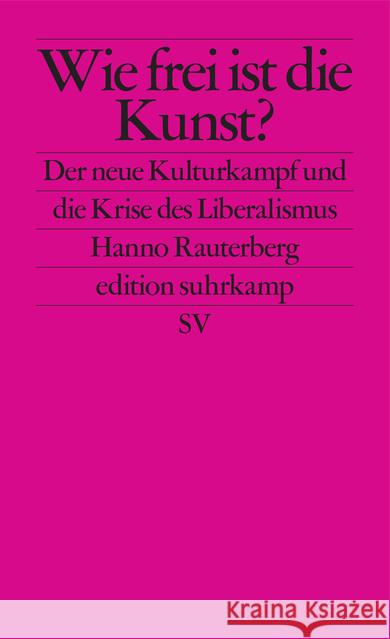 Wie frei ist die Kunst? : Der neue Kulturkampf und die Krise des Liberalismus Rauterberg, Hanno 9783518127254 Suhrkamp - książka