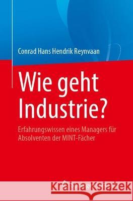 Wie Geht Industrie?: Erfahrungswissen Eines Managers Für Absolventen Der Mint-Fächer Reynvaan, Conrad Hans Hendrik 9783662658499 Springer Spektrum - książka