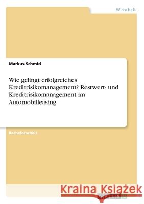 Wie gelingt erfolgreiches Kreditrisikomanagement? Restwert- und Kreditrisikomanagement im Automobilleasing Markus Schmid 9783346258564 Grin Verlag - książka