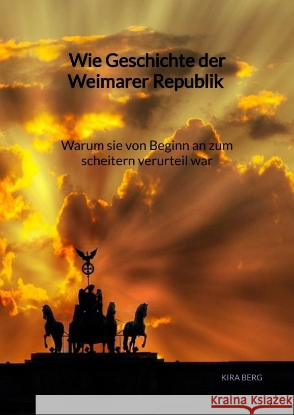 Wie Geschichte der Weimarer Republik - Warum sie von Beginn an zum scheitern verurteil war Berg, Kira 9783347992139 Jaltas Books - książka