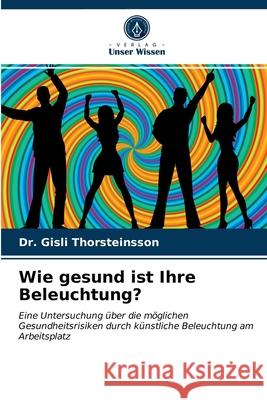 Wie gesund ist Ihre Beleuchtung? Gísli Thorsteinsson, Tom Page 9786203353037 Verlag Unser Wissen - książka