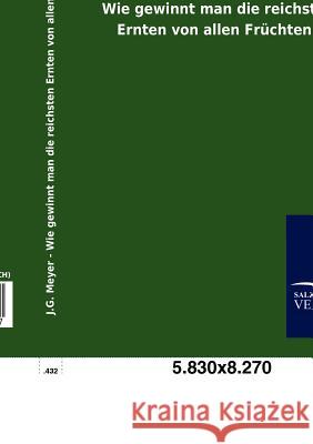 Wie gewinnt man die reichsten Ernten von allen Früchten? Meyer, J. G. 9783846007037 Salzwasser-Verlag Gmbh - książka